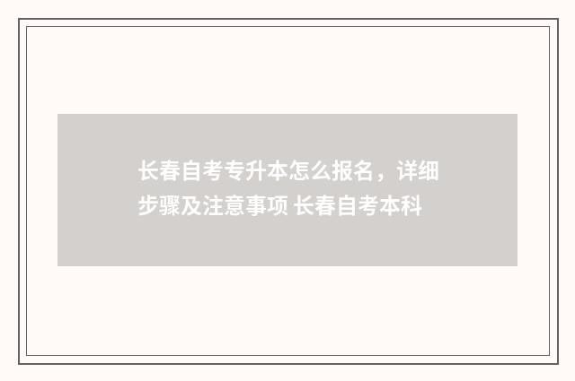 长春自考专升本怎么报名，详细步骤及注意事项 长春自考本科