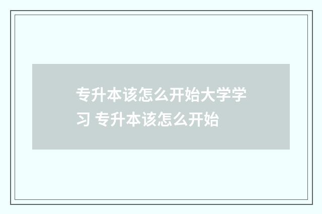 专升本该怎么开始大学学习 专升本该怎么开始
