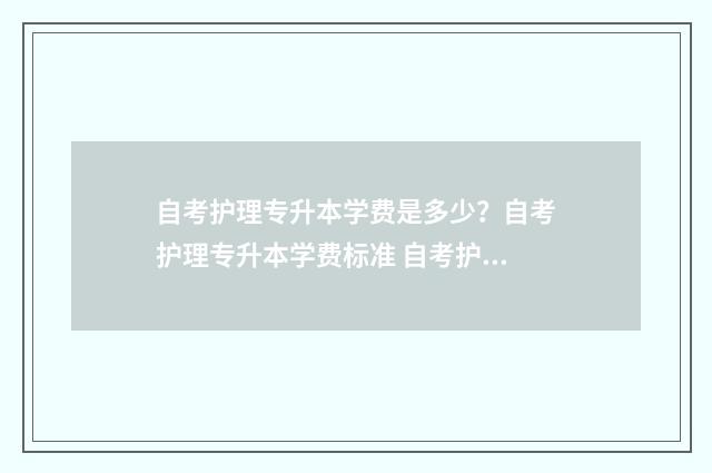 自考护理专升本学费是多少？自考护理专升本学费标准 自考护理专升本难吗