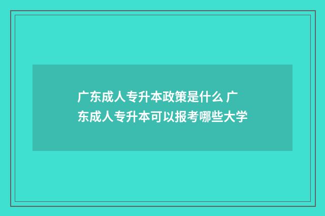 广东成人专升本政策是什么 广东成人专升本可以报考哪些大学