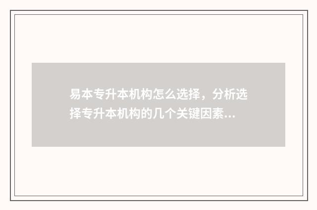 易本专升本机构怎么选择，分析选择专升本机构的几个关键因素 易学专升本