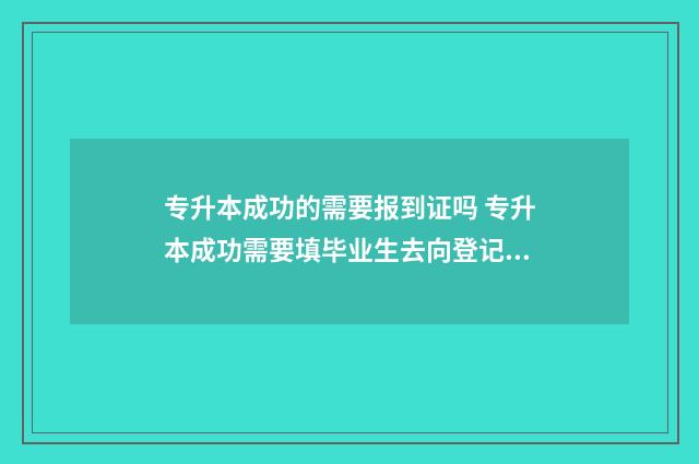 专升本成功的需要报到证吗 专升本成功需要填毕业生去向登记表吗