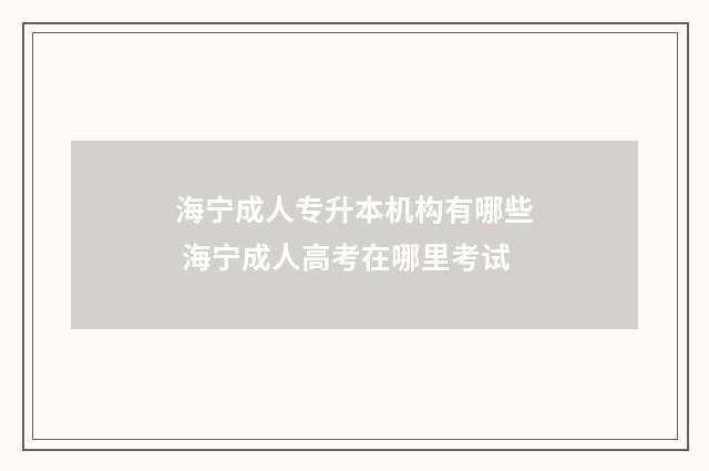 海宁成人专升本机构有哪些 海宁成人高考在哪里考试