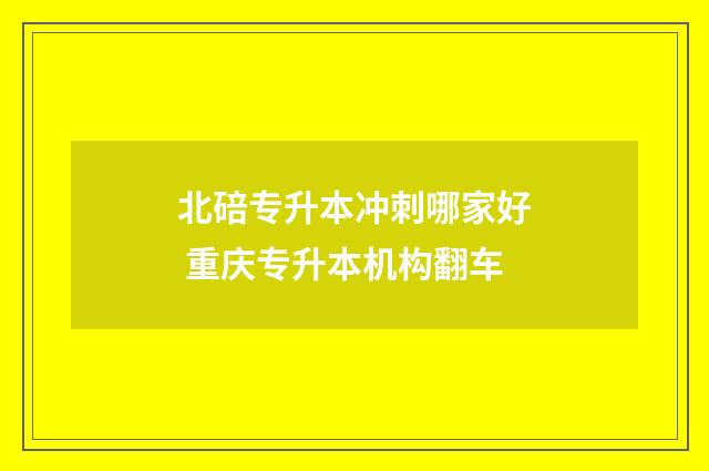 北碚专升本冲刺哪家好 重庆专升本机构翻车