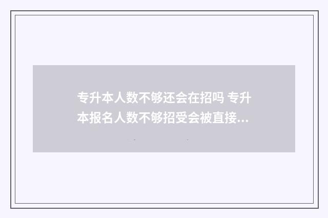 专升本人数不够还会在招吗 专升本报名人数不够招受会被直接录取吗