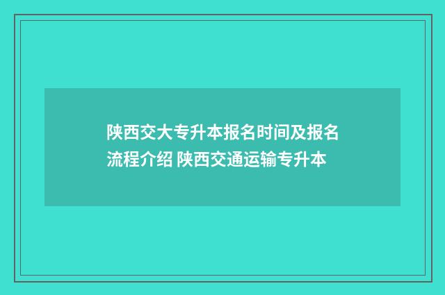 陕西交大专升本报名时间及报名流程介绍 陕西交通运输专升本
