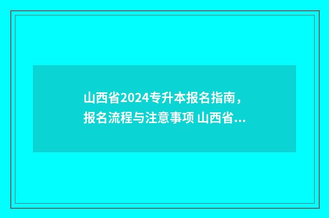 山西省2024专升本报名指南，报名流程与注意事项 山西省2024专升本一分一段表