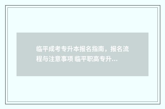临平成考专升本报名指南，报名流程与注意事项 临平职高专升本