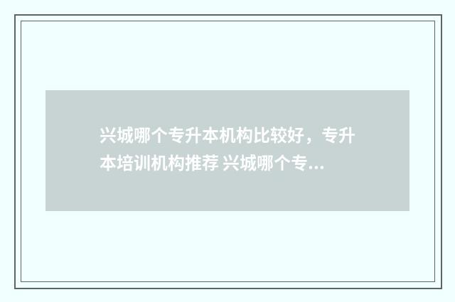兴城哪个专升本机构比较好，专升本培训机构推荐 兴城哪个专升本学校好