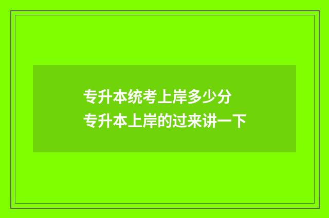 专升本统考上岸多少分 专升本上岸的过来讲一下