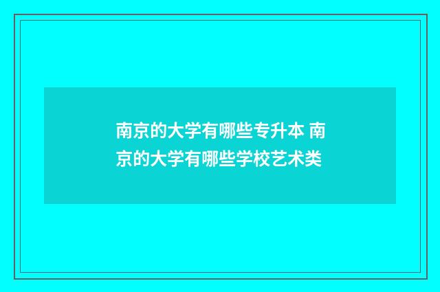 南京的大学有哪些专升本 南京的大学有哪些学校艺术类