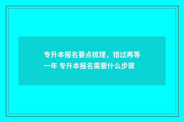 专升本报名要点梳理，错过再等一年 专升本报名需要什么步骤