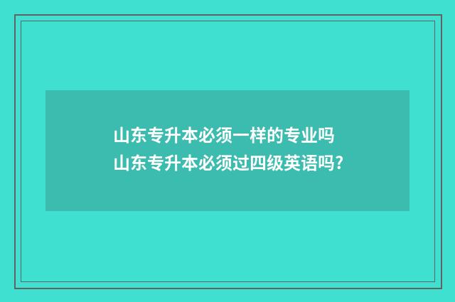 山东专升本必须一样的专业吗 山东专升本必须过四级英语吗?