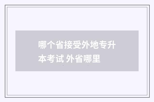 哪个省接受外地专升本考试 外省哪里