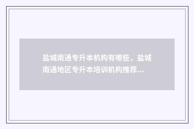 盐城南通专升本机构有哪些，盐城南通地区专升本培训机构推荐 南通专升本机构