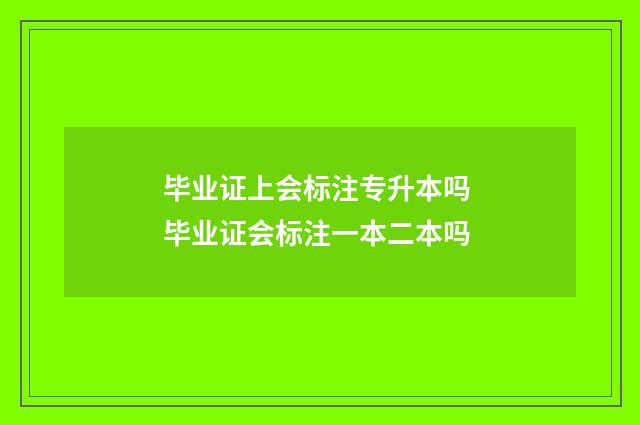毕业证上会标注专升本吗 毕业证会标注一本二本吗