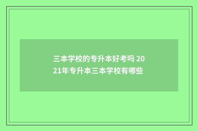 三本学校的专升本好考吗 2021年专升本三本学校有哪些