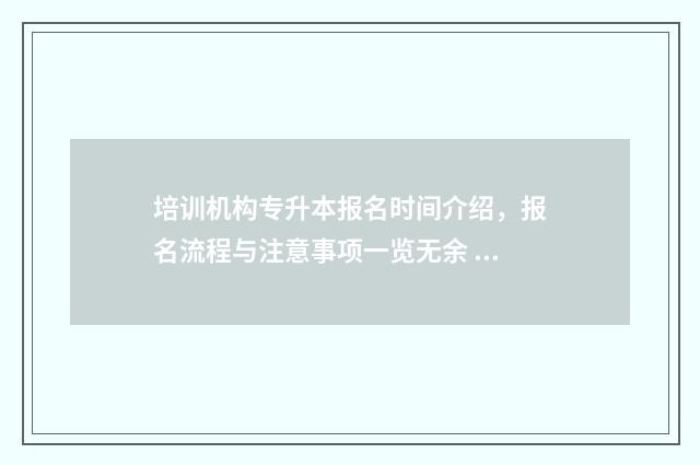 培训机构专升本报名时间介绍，报名流程与注意事项一览无余 培训机构专升本招生老师好做吗