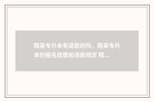 精英专升本有退款的吗，精英专升本的报名政策和退款规定 精英专升本退费200合理吗