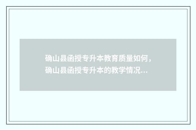确山县函授专升本教育质量如何，确山县函授专升本的教学情况 确山县中专
