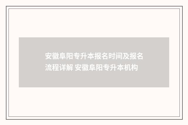安徽阜阳专升本报名时间及报名流程详解 安徽阜阳专升本机构