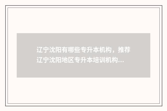 辽宁沈阳有哪些专升本机构，推荐辽宁沈阳地区专升本培训机构 辽宁沈阳有哪些好玩的地方