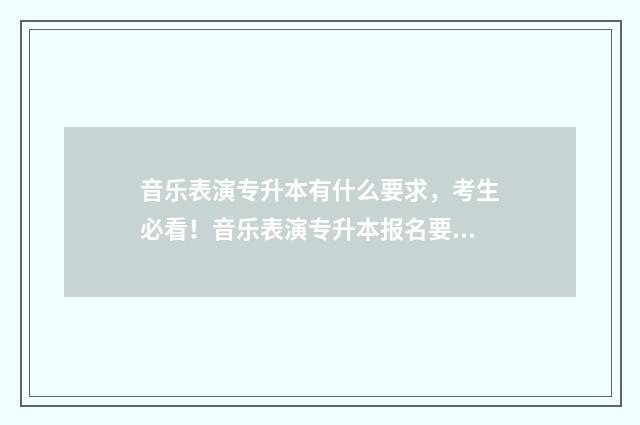 音乐表演专升本有什么要求，考生必看！音乐表演专升本报名要求解析 音乐表演专升本难不难