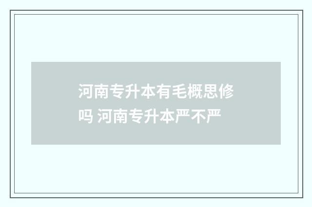 河南专升本有毛概思修吗 河南专升本严不严