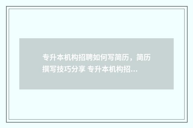 专升本机构招聘如何写简历，简历撰写技巧分享 专升本机构招聘的岗位