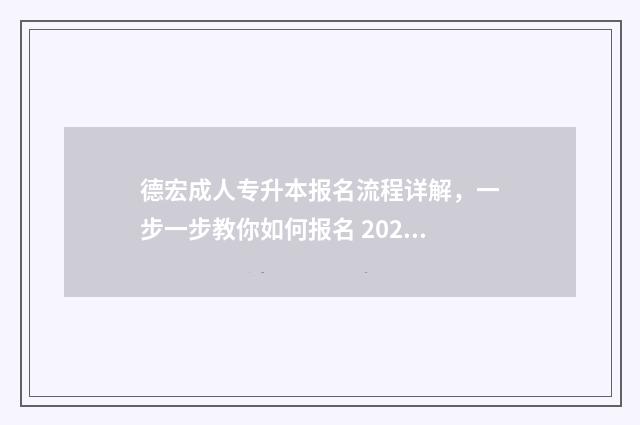 德宏成人专升本报名流程详解，一步一步教你如何报名 2021德宏专升本成绩出来了吗