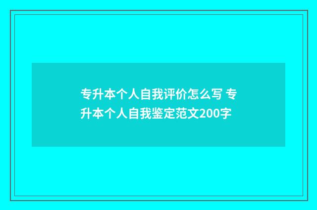 专升本个人自我评价怎么写 专升本个人自我鉴定范文200字