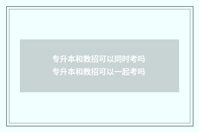 专升本和教招可以同时考吗 专升本和教招可以一起考吗