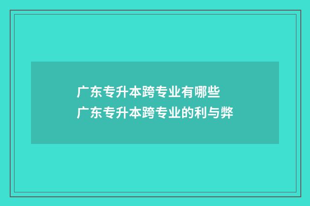 广东专升本跨专业有哪些 广东专升本跨专业的利与弊