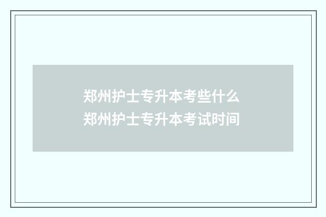 郑州护士专升本考些什么 郑州护士专升本考试时间