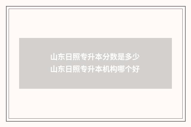 山东日照专升本分数是多少 山东日照专升本机构哪个好