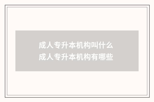 成人专升本机构叫什么 成人专升本机构有哪些