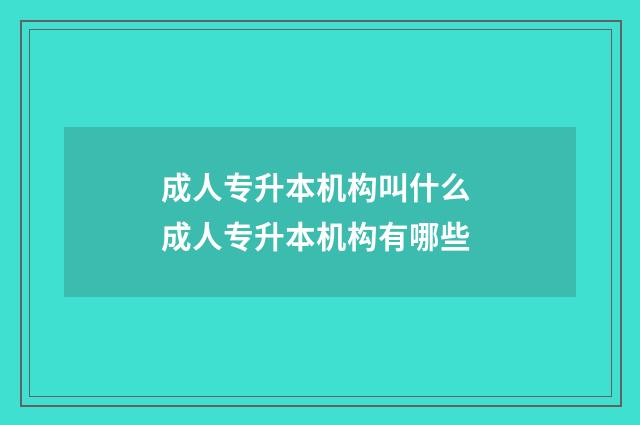 成人专升本机构叫什么 成人专升本机构有哪些
