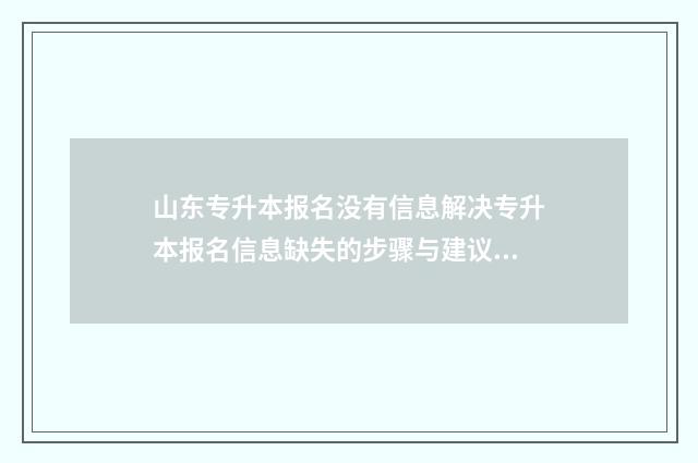 山东专升本报名没有信息解决专升本报名信息缺失的步骤与建议 山东专升本报名时间及流程