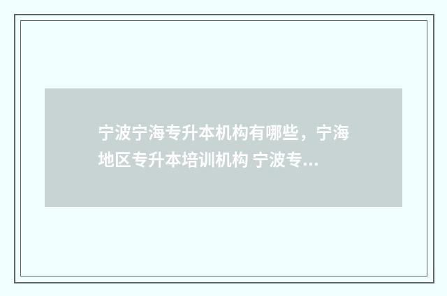宁波宁海专升本机构有哪些，宁海地区专升本培训机构 宁波专升本培训的学校有哪些
