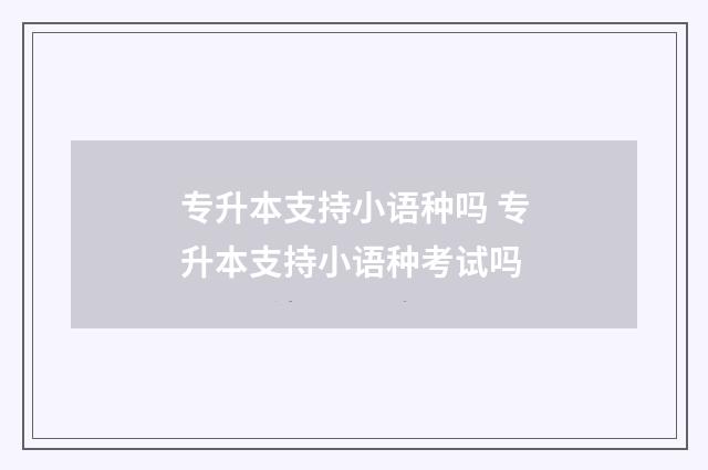专升本支持小语种吗 专升本支持小语种考试吗