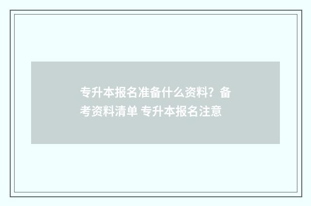 专升本报名准备什么资料？备考资料清单 专升本报名注意