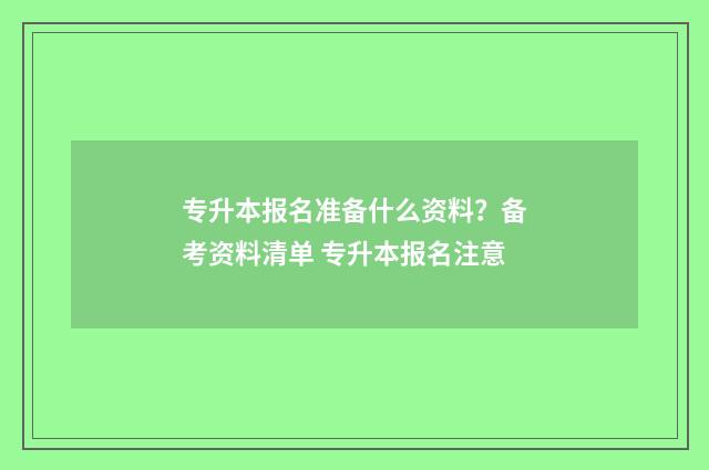 专升本报名准备什么资料？备考资料清单 专升本报名注意