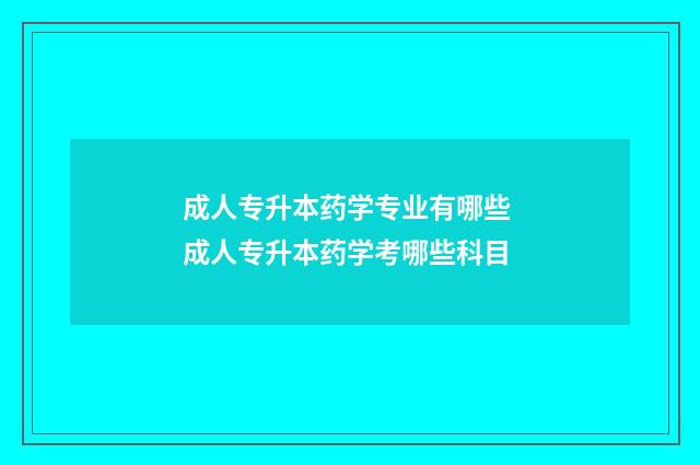成人专升本药学专业有哪些 成人专升本药学考哪些科目