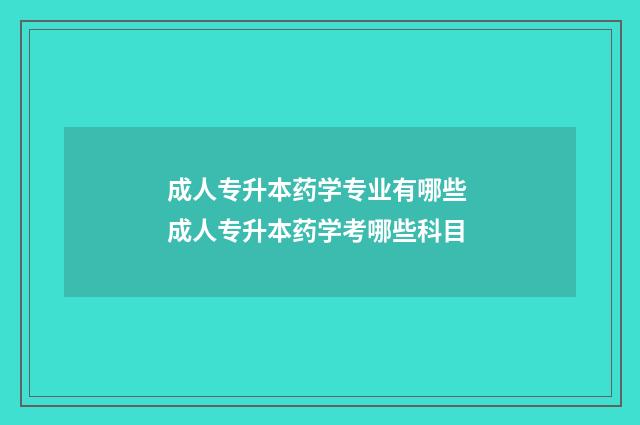 成人专升本药学专业有哪些 成人专升本药学考哪些科目