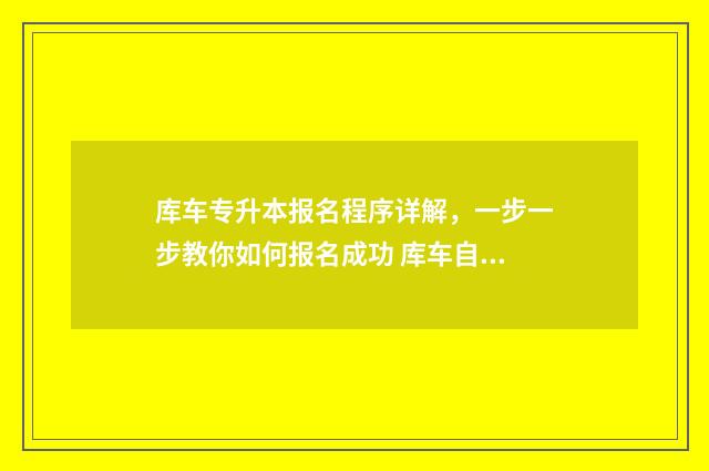 库车专升本报名程序详解，一步一步教你如何报名成功 库车自考办