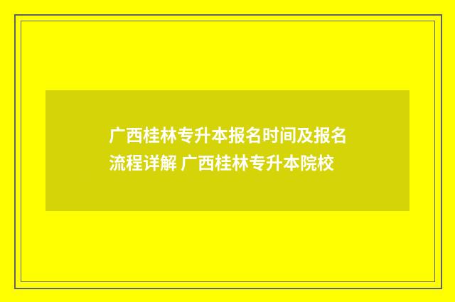 广西桂林专升本报名时间及报名流程详解 广西桂林专升本院校