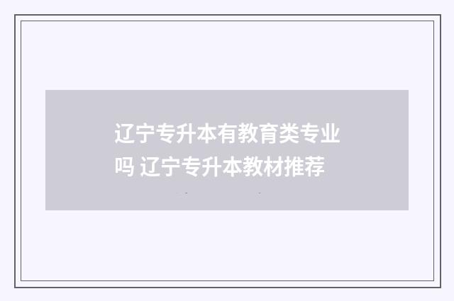 辽宁专升本有教育类专业吗 辽宁专升本教材推荐