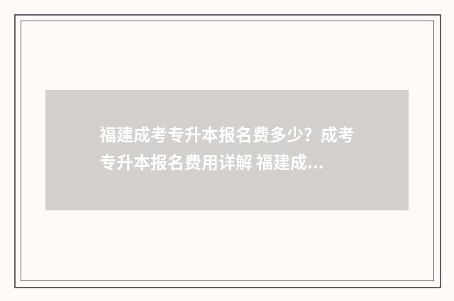 福建成考专升本报名费多少？成考专升本报名费用详解 福建成考专升本录取分数线