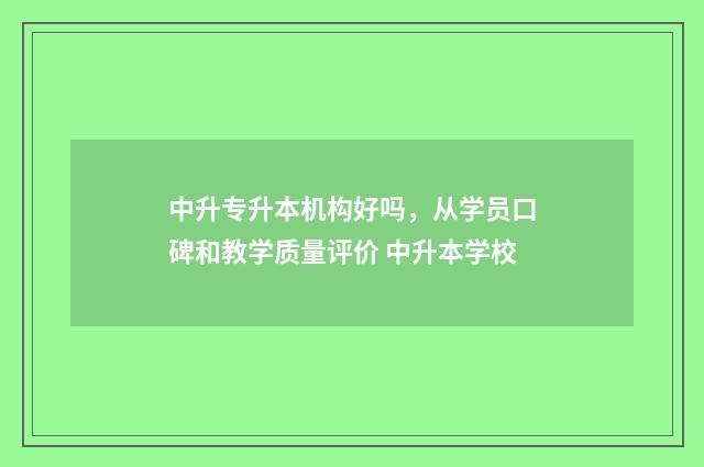 中升专升本机构好吗，从学员口碑和教学质量评价 中升本学校