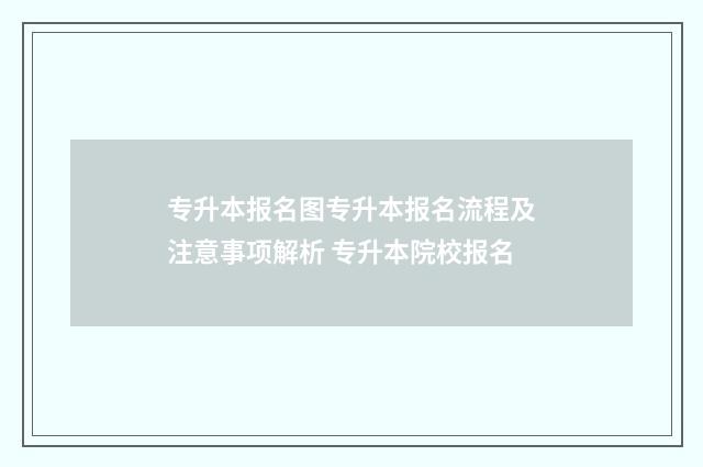 专升本报名图专升本报名流程及注意事项解析 专升本院校报名